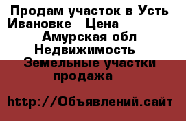 Продам участок в Усть-Ивановке › Цена ­ 500 000 - Амурская обл. Недвижимость » Земельные участки продажа   